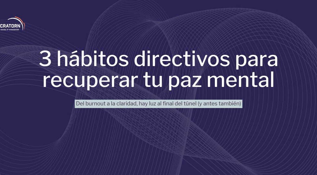 Del burnout a la claridad: 3 hábitos directivos para recuperar foco